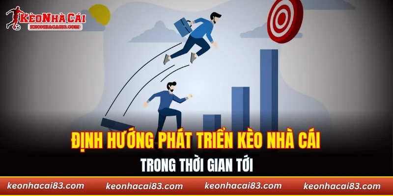 Định hướng phát triển Kèo nhà cái trong thời gian tới